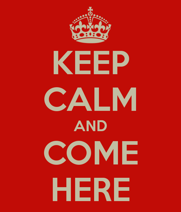 keep-calm-and-come-here